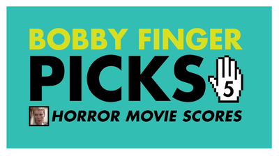 Bobby Finger Picks 5: Horror Movie Scores
