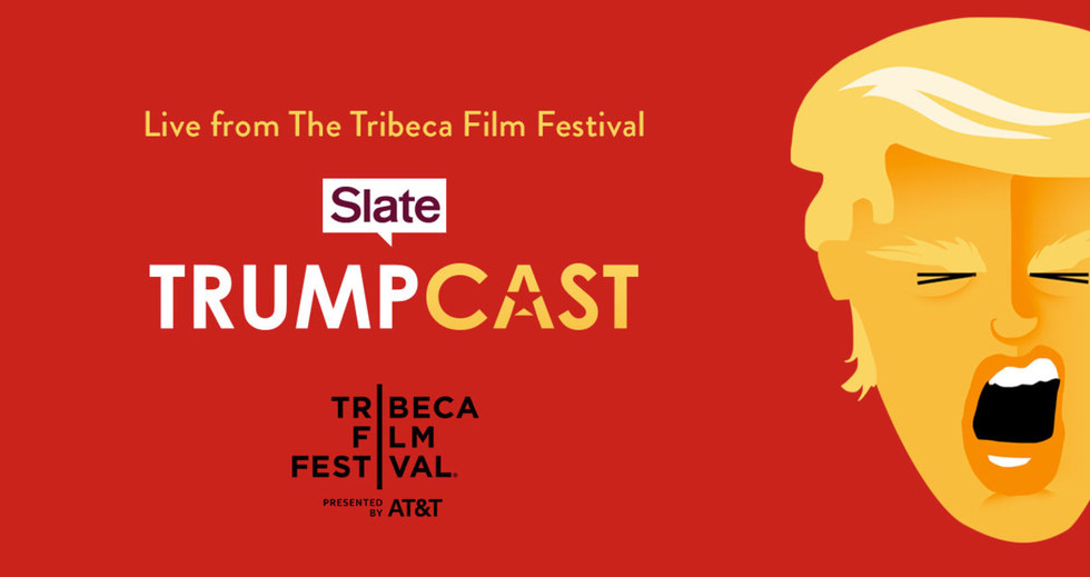 Tribeca Talks: Podcasts - Live from The Tribeca Film Festival: Slate’s Trumpcast