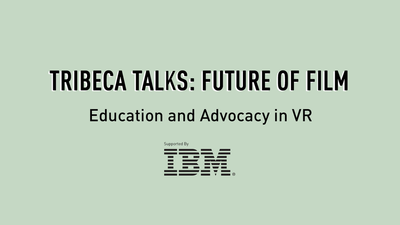 Tribeca Talks: Future of Film - Education and Advocacy in VR