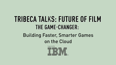 Tribeca Talks: Future of Film - The Game-Changer: Building Faster, Smarter Games on the Cloud